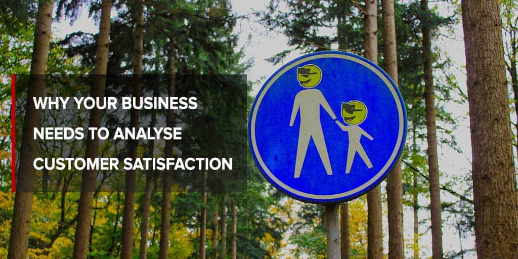 Why Your Business Needs To Analyse Customer Satisfaction