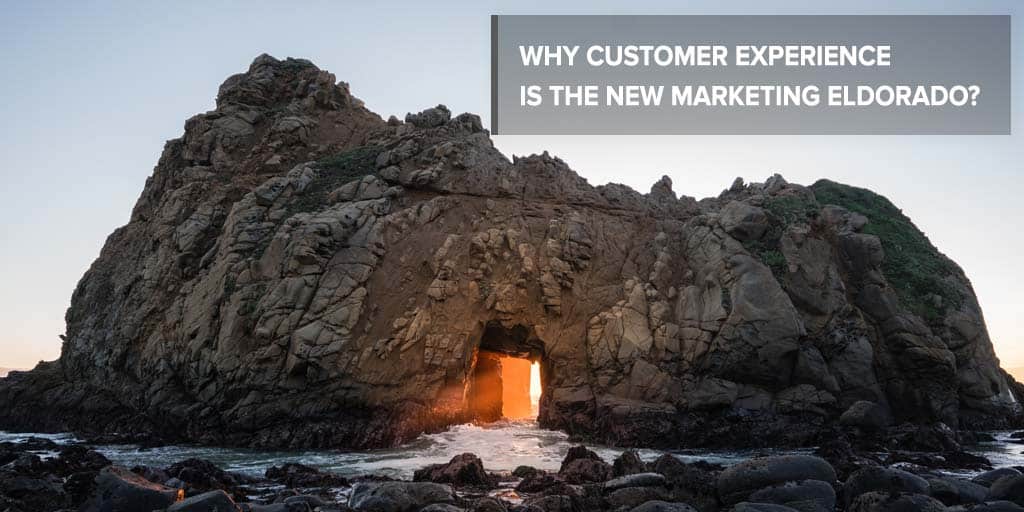 Why Customer Experience is the New Marketing Eldorado