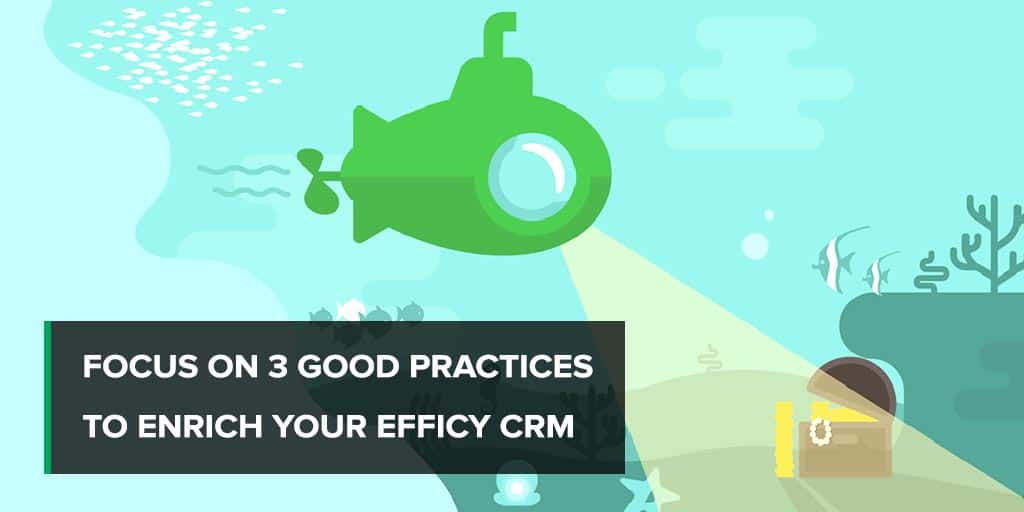 Focus on 3 good practices to enrich your Efficy CRM (ex-E-deal)