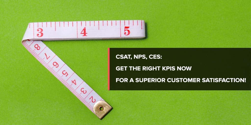 Get the Right KPIs Now for a Superior Customer Satisfaction!