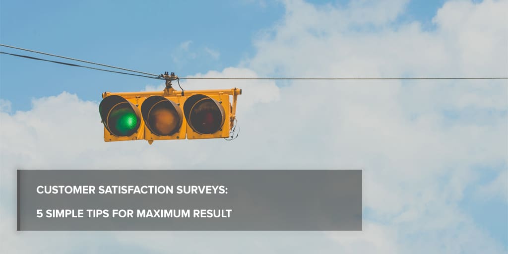 Customer satisfaction surveys: 5 simple tips for maximum result